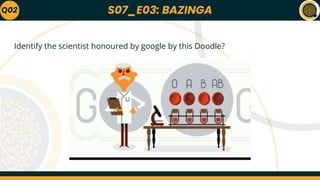 S07_E03: BAZINGA
Identify the scientist honoured by google by this Doodle?
Q02
 