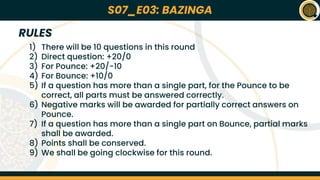 S07_E01: *NAME OF THE QUIZ*
Lorem ipsum dolor sit amet, consectetur adipiscing elit, sed do eiusmod tempor
incididunt ut labore et dolore magna aliqua. At quis risus sed vulputate odio ut. Urna
nec tincidunt praesent semper feugiat nibh sed pulvinar. Enim ut sem viverra aliquet.
Platea dictumst vestibulum rhoncus est pellentesque elit. Vitae proin sagittis nisl
rhoncus manyu rhoncus urna. Pellentesque diam volutpat commodo sed. Tincidunt
arcu non sodales neque sodales ut etiam sit amet. Eu nisl nunc mi ipsum faucibus
vitae aliquet. A cras semper auctor neque vitae tempus abhi pellentesque nec. Cursus
euismod quis viverra nibh cras pulvinar mattis nunc. Rutrum quisque non tellus orci ac
auctor augue. Vestibulum morbi blandit cursus risus at.
Amet cursus sit amet dictum sit amet justo donec enim. Et molestie ac feugiat sed
lectus vestibulum mattis ullamcorper. Ultricies tristique nulla aliquet enim tortor at. At
anime eget arcu dictum daft face. Adipiscing elit pellentesque habitant morbi. Et
molestie ac feugiat sed lectus vestibulum mattis. Egestas integer eget aliquet nibh
praesent tristique codurr sit.
Q01
*NAME OF
THE QUIZ*
S07_E01
Quizmasters: ABC and KKJ
22nd March 2023
S07_E03: BAZINGA
RULES
1) There will be 10 questions in this round
2) Direct question: +20/0
3) For Pounce: +20/-10
4) For Bounce: +10/0
5) If a question has more than a single part, for the Pounce to be
correct, all parts must be answered correctly.
6) Negative marks will be awarded for partially correct answers on
Pounce.
7) If a question has more than a single part on Bounce, partial marks
shall be awarded.
8) Points shall be conserved.
9) We shall be going clockwise for this round.
 