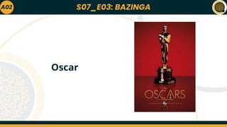 S07_E03: BAZINGA
A02
Oscar
 