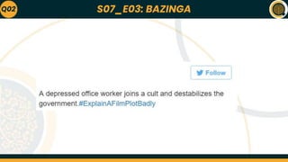 S07_E03: BAZINGA
Q02
 