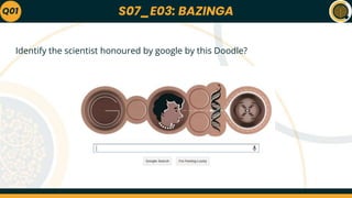 S07_E03: BAZINGA
Identify the scientist honoured by google by this Doodle?
Q01
 