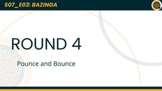 S07_E01: *NAME OF THE QUIZ*
Lorem ipsum dolor sit amet, consectetur adipiscing elit, sed do eiusmod tempor
incididunt ut labore et dolore magna aliqua. At quis risus sed vulputate odio ut. Urna
nec tincidunt praesent semper feugiat nibh sed pulvinar. Enim ut sem viverra aliquet.
Platea dictumst vestibulum rhoncus est pellentesque elit. Vitae proin sagittis nisl
rhoncus manyu rhoncus urna. Pellentesque diam volutpat commodo sed. Tincidunt
arcu non sodales neque sodales ut etiam sit amet. Eu nisl nunc mi ipsum faucibus
vitae aliquet. A cras semper auctor neque vitae tempus abhi pellentesque nec. Cursus
euismod quis viverra nibh cras pulvinar mattis nunc. Rutrum quisque non tellus orci ac
auctor augue. Vestibulum morbi blandit cursus risus at.
Amet cursus sit amet dictum sit amet justo donec enim. Et molestie ac feugiat sed
lectus vestibulum mattis ullamcorper. Ultricies tristique nulla aliquet enim tortor at. At
anime eget arcu dictum daft face. Adipiscing elit pellentesque habitant morbi. Et
molestie ac feugiat sed lectus vestibulum mattis. Egestas integer eget aliquet nibh
praesent tristique codurr sit.
Q01
*NAME OF
THE QUIZ*
S07_E01
Quizmasters: ABC and KKJ
22nd March 2023
S07_E03: BAZINGA
ROUND 4
Pounce and Bounce
 