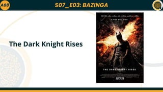 S07_E03: BAZINGA
A08
The Dark Knight Rises
 