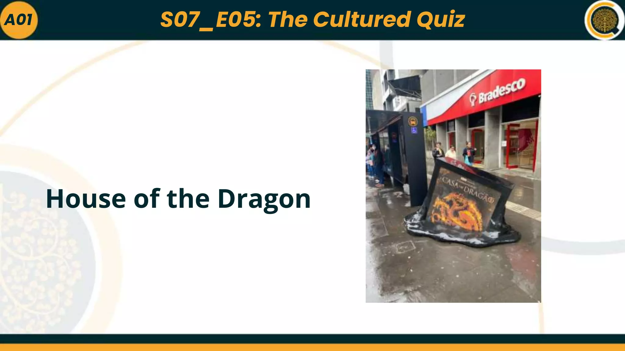 A01
House of the Dragon
S07_E05: The Cultured Quiz
 