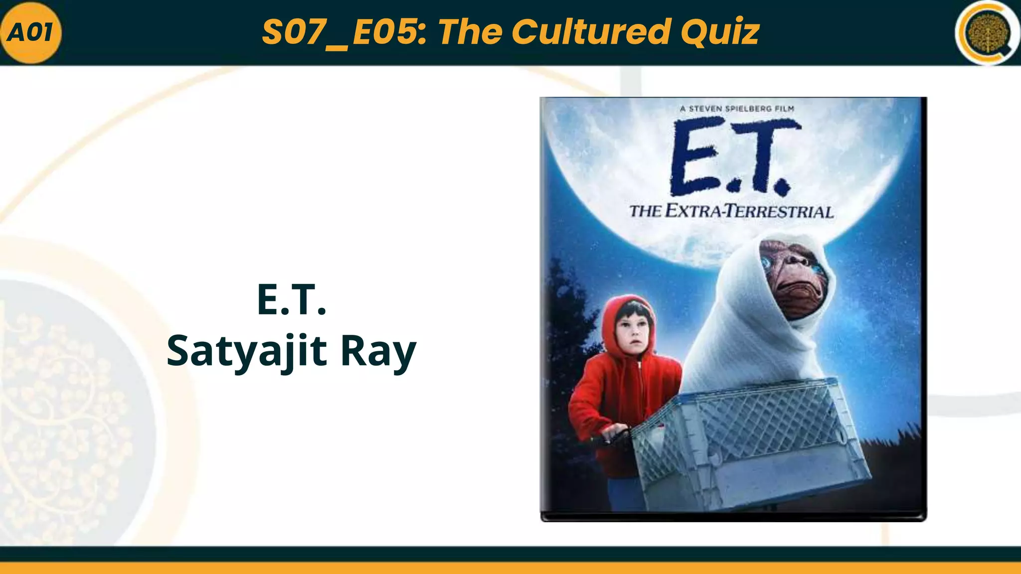 A01
E.T.
Satyajit Ray
S07_E05: The Cultured Quiz
 