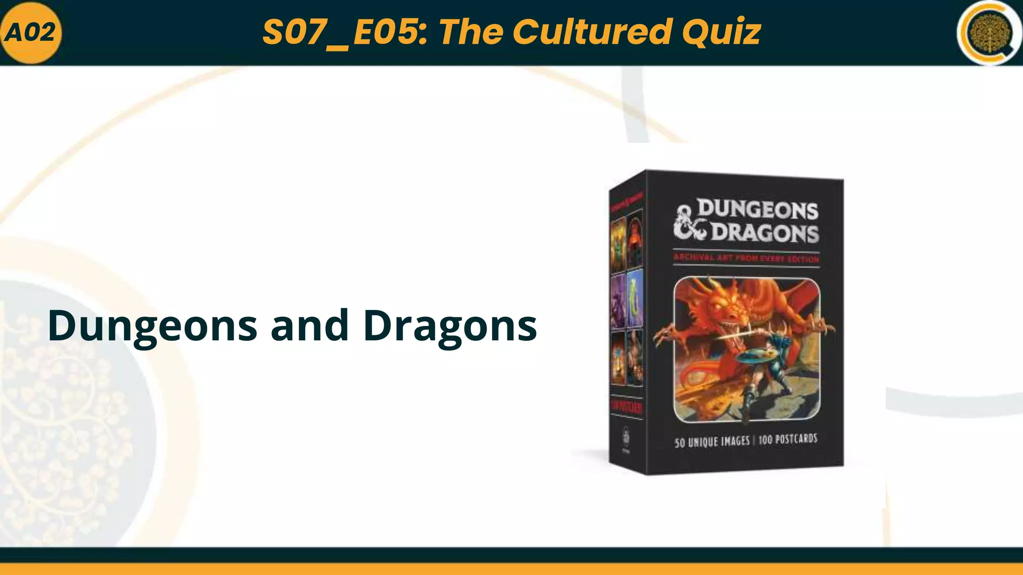 A02
Dungeons and Dragons
S07_E05: The Cultured Quiz
 
