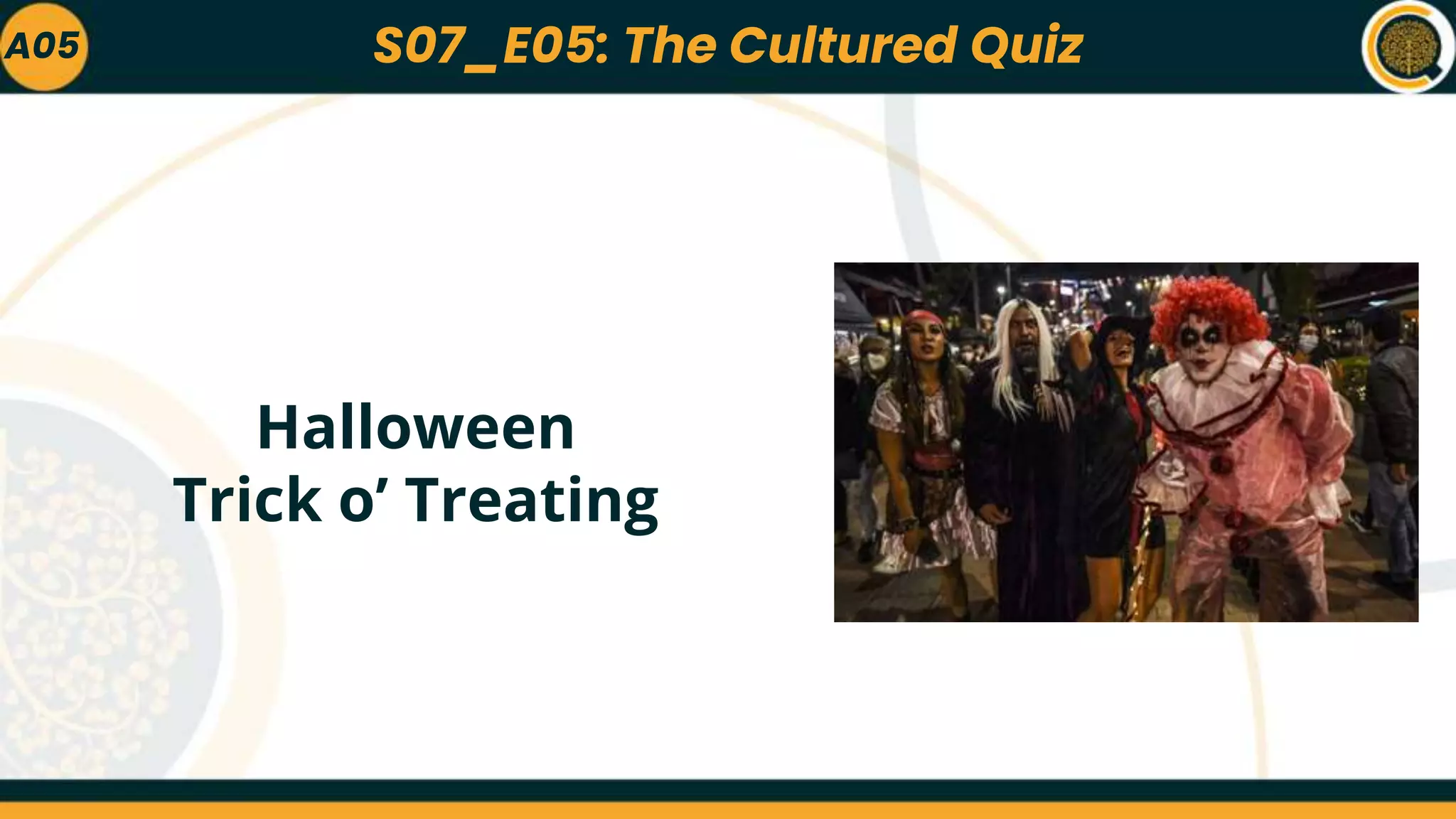 A05
Halloween
Trick o’ Treating
S07_E05: The Cultured Quiz
 