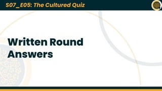 S07_E01: *NAME OF THE QUIZ*
Lorem ipsum dolor sit amet, consectetur adipiscing elit, sed do eiusmod tempor
incididunt ut labore et dolore magna aliqua. At quis risus sed vulputate odio ut. Urna
nec tincidunt praesent semper feugiat nibh sed pulvinar. Enim ut sem viverra aliquet.
Platea dictumst vestibulum rhoncus est pellentesque elit. Vitae proin sagittis nisl
rhoncus manyu rhoncus urna. Pellentesque diam volutpat commodo sed. Tincidunt
arcu non sodales neque sodales ut etiam sit amet. Eu nisl nunc mi ipsum faucibus
vitae aliquet. A cras semper auctor neque vitae tempus abhi pellentesque nec. Cursus
euismod quis viverra nibh cras pulvinar mattis nunc. Rutrum quisque non tellus orci ac
auctor augue. Vestibulum morbi blandit cursus risus at.
Amet cursus sit amet dictum sit amet justo donec enim. Et molestie ac feugiat sed
lectus vestibulum mattis ullamcorper. Ultricies tristique nulla aliquet enim tortor at. At
anime eget arcu dictum daft face. Adipiscing elit pellentesque habitant morbi. Et
molestie ac feugiat sed lectus vestibulum mattis. Egestas integer eget aliquet nibh
praesent tristique codurr sit.
Q01
*NAME OF
THE QUIZ*
S07_E01
Quizmasters: ABC and KKJ
22nd March 2023
S07_E05: The Cultured Quiz
Written Round
Answers
 