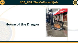 A01
House of the Dragon
S07_E05: The Cultured Quiz
 