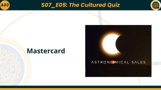 A03
Mastercard
S07_E05: The Cultured Quiz
 