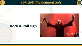 A03
Rock & Roll sign
S07_E05: The Cultured Quiz
 