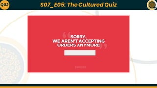 Q02 S07_E05: The Cultured Quiz
 