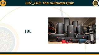 A10
JBL
S07_E05: The Cultured Quiz
 