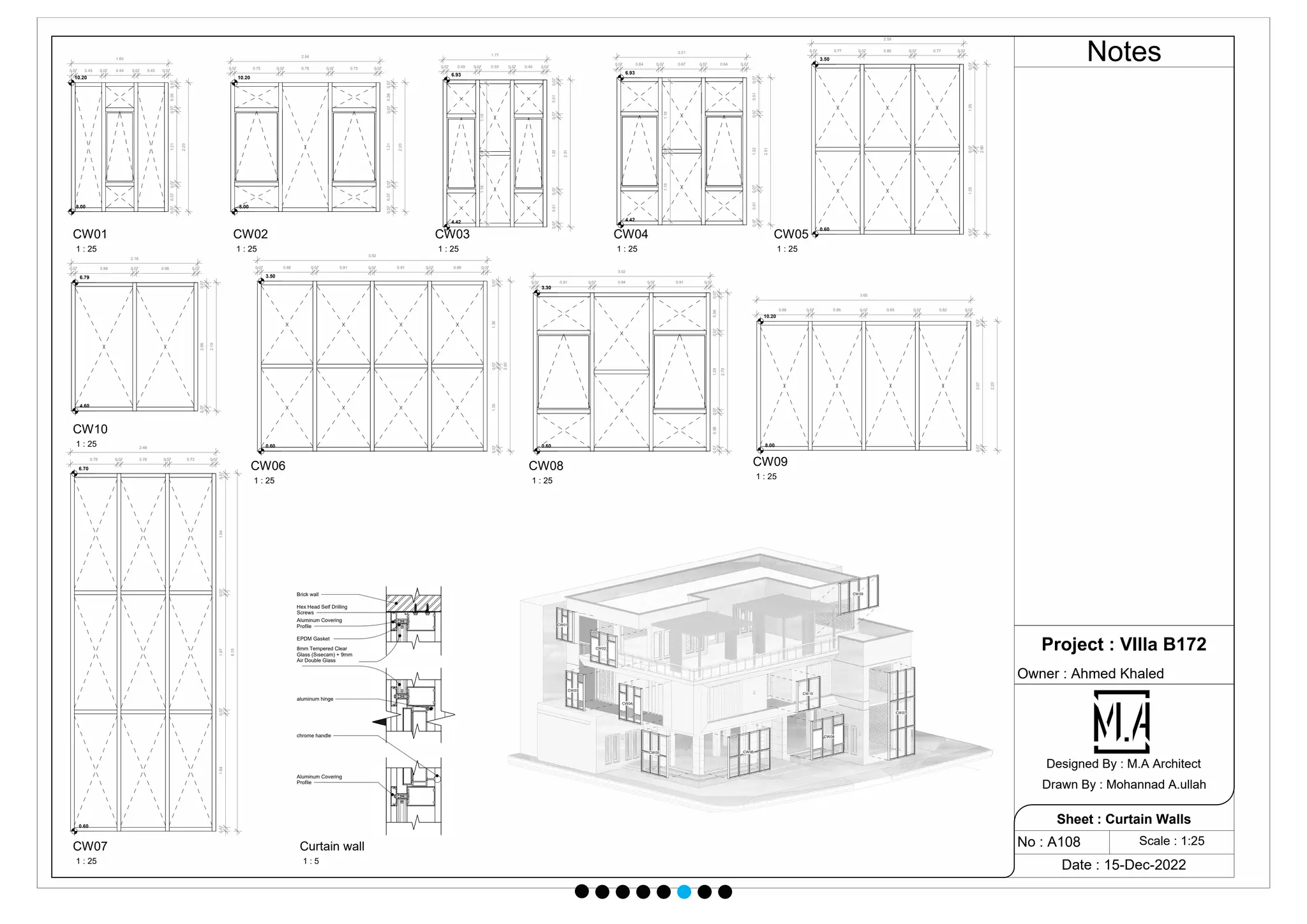 0.07 0.45 0.07 0.49 0.07 0.45 0.07
0.07
0.36
0.07
1.21
0.07
0.37
0.07
10.20
8.00
1.65
2.20
0.07 0.75 0.07 0.78 0.07 0.75 0.07
2.54
0.07
0.36
0.07
1.21
0.07
0.37
0.07
2.20
10.20
8.00
0.07 0.49 0.07 0.53 0.07 0.49 0.07
1.77
0.07
0.51
0.07
1.22
0.07
0.51
0.07
2.51
1.16
0.07
1.16
6.93
4.42
0.07
0.51
0.07
1.22
0.07
0.51
0.07
2.51
0.07 0.64 0.07 0.67 0.07 0.64 0.07
2.21
6.93
4.42
1.16
0.07
1.16
3.50
0.60
0.07 0.77 0.07 0.80 0.07 0.77 0.07
2.59
0.07
1.35
0.07
1.35
0.07
2.90
0.07 0.88 0.07 0.91 0.07 0.91 0.07 0.88 0.07
3.92
0.07
1.35
0.07
1.35
0.07
2.90
3.50
0.60
0.07
1.94
0.07
1.97
0.07
1.94
0.07
0.79 0.07 0.76 0.07 0.73 0.07
2.48
6.10
0.60
6.70
0.07 0.91 0.07 0.94 0.07 0.91 0.07
3.02
0.07
0.58
0.07
1.29
0.07
0.58
0.07
2.70
0.60
3.30
0.88 0.07 0.85 0.07 0.85 0.07 0.82 0.07
0.07
2.07
0.07
2.20
3.65
10.20
8.00
0.07 0.98 0.07 0.98 0.07
2.16
2.19
0.07
2.06
0.07
6.79
4.60
CW06
CW01
CW02
CW03
CW04
CW05
CW07
CW08
CW09
CW10
8mm Tempered Clear
Glass (Sısecam) + 9mm
Air Double Glass
EPDM Gasket
Aluminum Covering
Profile
Hex Head Self Drilling
Screws
Brick wall
aluminum hinge
chrome handle
Aluminum Covering
Profile
Notes
Project : VIlla B172
Owner : Ahmed Khaled
Date : 15-Dec-2022
No : A108
Sheet : Curtain Walls
Designed By : M.A Architect
Drawn By : Mohannad A.ullah
Scale : 1:25
1 : 25
CW01
1 : 25
CW02
1 : 25
CW03
1 : 25
CW04
1 : 25
CW05
1 : 25
CW06
1 : 25
CW07
1 : 25
CW08
1 : 25
CW09
1 : 25
CW10
1 : 5
Curtain wall
 