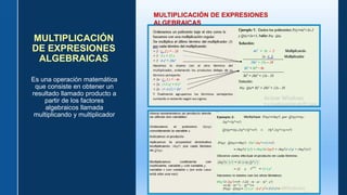 MULTIPLICACIÓN
DE EXPRESIONES
ALGEBRAICAS
Es una operación matemática
que consiste en obtener un
resultado llamado producto a
partir de los factores
algebraicos llamada
multiplicando y multiplicador
MULTIPLICACIÓN DE EXPRESIONES
ALGEBRAICAS
 