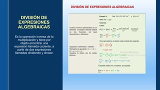 DIVISIÓN DE
EXPRESIONES
ALGEBRAICAS
Es la operación inversa de la
multiplicación y tiene por
objeto encontrar una
expresión llamada cociente, a
partir de dos expresiones
llamadas dividendo y divisor.
DIVISIÓN DE EXPRESIONES ALGEBRAICAS
 
