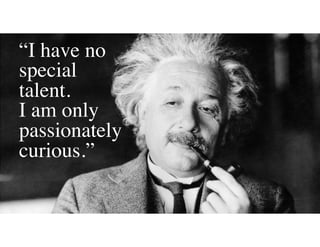 “I have no
special
talent.
I am only
passionately
curious.”
 