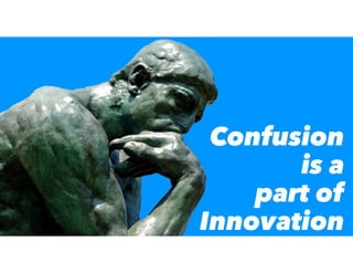 Confusion
is a
part of
Innovation
 