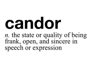 candorn. the state or quality of being
frank, open, and sincere in
speech or expression
 