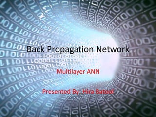 Back Propagation Network
Multilayer ANN
Presented By: Hira Batool
 