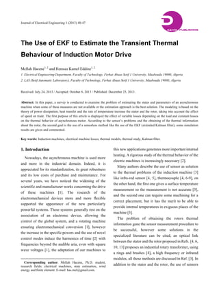 Journal of Electrical Engineering 1 (2013) 40-47
The Use of EKF to Estimate the Transient Thermal
Behaviour of Induction Motor Drive
Mellah Hacene1, 2
and Hemsas Kamel Eddine1, 2
1. Electrical Engineering Department, Faculty of Technology, Ferhat Abaas Setif 1 University, Maabouda 19000, Algeria
2. LAS (Setif Automatic Laboratory), Faculty of Technology, Ferhat Abaas Setif 1 University, Maabouda 19000, Algeria
Received: July 24, 2013 / Accepted: October 8, 2013 / Published: December 25, 2013.
Abstract: In this paper, a survey is conducted to examine the problem of estimating the states and parameters of an asynchronous
machine when some of these measures are not available or the estimation approach is the best solution. The modeling is based on the
theory of power dissipation; heat transfer and the rate of temperature increase the stator and the rotor, taking into account the effect
of speed on trade. The first purpose of this article is displayed the effect of variable losses depending on the load and constant losses
on the thermal behavior of asynchronous motor. According to the sensor’s problems and the obtaining of the thermal information
about the rotor, the second goal is the use of a sensorless method like the use of the EKF (extended Kalman filter), some simulation
results are given and commented.
Key words: Induction machines, electrical machine losses, thermal models, thermal study, Kalman filter.
1. Introduction
Nowadays, the asynchronous machine is used more
and more in the industrial domain. Indeed, it is
appreciated for its standardization, its great robustness
and its low costs of purchase and maintenance. For
several years, we have noticed the widening of the
scientific and manufacturer works concerning the drive
of these machines [1]. The research of the
electromechanical devices more and more flexible
supported the appearance of the new particularly
powerful systems. These systems generally rest on the
association of an electronic device, allowing the
control of the global system, and a rotating machine
ensuring electromechanical conversion [1], however
the increase in the specific powers and the use of novel
control modes induce the harmonics of time [2] with
frequencies beyond the audible aria, even with square
wave voltages [1], the adaptation of our machines to
Corresponding author: Mellah Hacene, Ph.D. student,
research fields: electrical machines, state estimation, wind
energy and finite element. E-mail: has.mel@gmail.com.
this new applications generates more important internal
heating. A rigorous study of the thermal behavior of the
electric machines is increasingly necessary [2].
Many authors describe the use of sensor as solution
to the thermal problems of the induction machine [3]
like infra-red sensor [4, 5], thermocouple [4, 6-9], on
the other hand, the first one gives a surface temperature
measurement so the measurement is not accurate [3],
and the second one can require some machining for a
correct placement, but it has the merit to be able to
provide internal temperatures in exiguous places of the
machine [3].
The problem of obtaining the rotors thermal
information gene the sensor measurement procedure to
be successful, however some solutions in the
specialized literature can be cited, an optical link
between the stator and the rotor proposed in Refs. [4, 6,
10, 11] proposes an industrial rotary transformer, using
a rings and brushes [4], a high frequency or infrared
modules, all these methods are discussed in Ref. [3]. In
addition to the stator and the rotor, the use of sensors
DAVID PUBLISHING
D
 