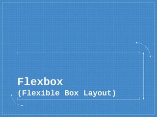 Flexbox
(Flexible Box Layout)
 