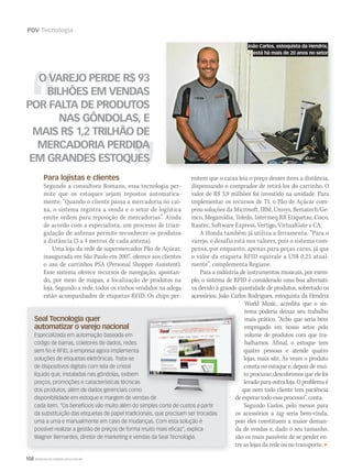 108 WWW.MUSICAEMERCADO.COM.BR
PDV Tecnologia
Para lojistas e clientes
Segundo a consultora Romano, essa tecnologia per-
mite que os estoques sejam repostos automatica-
mente: “Quando o cliente passa a mercadoria no cai-
xa, o sistema registra a venda e o setor de logística
emite ordem para reposição de mercadorias”. Ainda
de acordo com a especialista, um processo de trian-
gulação de antenas permite reconhecer os produtos
a distância (3 a 4 metros de cada antena).
Uma loja da rede de supermercados Pão de Açúcar,
inaugurada em São Paulo em 2007, oferece aos clientes
o uso de carrinhos PSA (Personal Shopper Assistent).
Esse sistema oferece recursos de navegação, apontan-
do, por meio de mapas, a localização de produtos na
loja. Segundo a rede, todos os vinhos vendidos na adega
estão acompanhados de etiquetas RFID. Os chips per-
Seal Tecnologia quer
automatizar o varejo nacional
Especializada em automação baseada em
código de barras, coletores de dados, redes
sem fio e RFID, a empresa agora implementa
soluções de etiquetas eletrônicas. Trata-se
de dispositivos digitais com tela de cristal
líquido que, instaladas nas gôndolas, exibem
preços, promoções e características técnicas
dos produtos, além de dados gerenciais como
disponibilidade em estoque e margem de vendas de
cada item. “Os benefícios vão muito além do simples corte de custos a partir
da substituição das etiquetas de papel tradicionais, que precisam ser trocadas
uma a uma e manualmente em caso de mudanças. Com esta solução é
possível realizar a gestão de preços de forma muito mais eficaz”, explica
Wagner Bernardes, diretor de marketing e vendas da Seal Tecnologia.
O VAREJO PERDE R$ 93
BILHÕES EM VENDAS
POR FALTA DE PRODUTOS
NAS GÔNDOLAS, E
MAIS R$ 1,2 TRILHÃO DE
MERCADORIA PERDIDA
EM GRANDES ESTOQUES
disponibilidade em estoque e margem de vendas de
mitem que o caixa leia o preço desses itens a distância,
dispensando o comprador de retirá-los do carrinho. O
valor de R$ 3,9 milhões foi investido na unidade. Para
implementar os recursos de TI, o Pão de Açúcar com-
prou soluções da Microsoft, IBM, Unisys, Bematech/Ge-
mco, Megamídia, Toledo, Intermeq RR Etiquetas, Cisco,
Itautec, Software Express, Vertigo, VirtualGate e CA.
A Honda também já utiliza a ferramenta. “Para o
varejo, o desafio está nos valores, pois o sistema com-
pensa, por enquanto, apenas para peças caras, já que
o valor da etiqueta RFID equivale a US$ 0,25 atual-
mente”, complementa Regiane.
Para a indústria de instrumentos musicais, por exem-
plo, o sistema de RFID é considerado uma boa alternati-
va devido á grande quantidade de produtos, sobretudo os
acessórios. João Carlos Rodrigues, estoquista da Hendrix
World Music, acredita que o sis-
tema poderia deixar seu trabalho
mais prático. “Acho que seria bem
empregado em nosso setor pelo
volume de produtos com que tra-
balhamos. Afinal, o estoque tem
quatro pessoas e atende quatro
lojas, mais site. Às vezes o produto
consta no estoque e, depois de mui-
to procurar, descobrimos que ele foi
levado para outra loja. O problema é
que nem todo cliente tem paciência
de esperar todo esse processo”, conta.
Segundo Carlos, pelo menos para
os acessórios a tag seria bem-vinda,
pois eles constituem a maior deman-
da de vendas e, dado o seu tamanho,
são os mais passíveis de se perder en-
tre as lojas da rede ou no transporte.
João Carlos, estoquista da Hendrix,
está há mais de 20 anos no setor
mm53_tecnologia.indd 108 11/03/2011 19:51:19
 