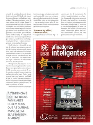 Lojista Krocodille Pop
A TENDÊNCIA É
QUE EMPRESAS
FAMILIARES
DUREM MAIS
QUE AS OUTRAS,
MAS UM DIA
ELAS TAMBÉM
ACABAM
oriunda de um estabelecimento já exis-
tente, os irmãos Di Nardo não encon-
traram problemas em relação aos forne-
cedores. “Noventa e cinco por cento do
meu estoque vem de pessoa física e 5%
deempresasespecializadas.Nocomeço,
a Gang era uma loja mista e trabalhava
com novos e usados. Depois de um tem-
po, separou todos os usados. Assim, não
passamos dificuldades, pois trabalhá-
vamos atrelados à loja do Sérgio. Se um
cliente tinha um teclado e queria trocar
por um novo, ele o levava à minha loja e
vendia,completavaovalorecompravao
produto zerado na Gang”, explica.
Desde o início, a Krocodille já ven-
dia de tudo um pouco, exceto por arti-
gosdesoproeeruditos,osquais,segun-
do o proprietário do estabelecimento,
demandam mão de obra extremamen-
te especializada. “Na verdade, na Teo-
doro só existe uma loja especializada
em sopro e nenhuma de instrumentos
eruditos”, ressalta Vicente.
O empresário, há dez anos na rua
Teodoro Sampaio, pólo do setor em São
Paulo, enxerga a região como decaden-
te. Ele acredita que o comércio de ins-
trumentos musicais se encontra dema-
siadamente pulverizado. “Antes havia
poucas lojas com bastante qualidade
e hoje há muitas lojas sem essa carac-
terística. Creio que isso seja resultado
da entrada de muita gente que não é do
mercado musical no setor.”
Por esse motivo, Vicente investe em
funcionários que entendam do produto
que vendem. Ele conta com nove aten-
dentes, todos músicos, estrategicamen-
te divididos entre os três andares que
a loja de esquina possui, a fim de pro-
porcionar aos clientes um atendimento
personalizado e objetivo.
Ambiente agradável,
cliente satisfeito
Cada patamar da Krocodille Pop é fo-
cado em um tipo de instrumento. No
primeiro andar encontram-se as bate-
rias.Nosegundoestãoosinstrumentos
de corda e seus acessórios, e no terceiro
ficam os teclados e equipamentos de
áudio, além do escritório. O ambiente
da loja favorece a procura de peças e o
bem-estar dos clientes, que, de acordo
com o comerciante, optam por com-
prar instrumentos usados por uma
questão de valorização financeira.
mm53_lojista.indd 115 11/03/2011 19:53:48
 
