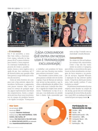 120 WWW.MUSICAEMERCADO.COM.BR
Vida de Lojista Mar Som (SP)
CADA CONSUMIDOR
QUE ENTRA EM NOSSA
LOJA É TRATADO COM
EXCLUSIVIDADE
O recomeço
Em 1º de novembro, a nova
Mar Som voltou a funcionar.
Com espaço reduzido (a loja
possui 28 m2) e pouco dinheiro
para investir, a nova empresá-
ria continuou trabalhando na
pizzaria do irmão e, paralela-
mente, tocava o novo negócio com a
ajuda do pai. Isso continuou até 1º
de fevereiro deste ano, quando a Mar
Som passou a exigir dedicação exclu-
siva da executiva.
Como já tinha histórico de com-
pras com a loja anterior, alguns for-
necedores facilitaram o pagamento,
com prazos maiores. Mas, como é
usual no começo de qualquer negó-
cio, alguns representantes não foram
tão compreensivos. Assim, a empre-
sária precisou focar seus investimen-
tos na compra de produtos baratos
e de rápida circulação. “Começamos
Mar Som
Ano de fundação: 2010
Área da loja: 28 m²
Proprietária: Mariane Andreossi
Endereço da loja: Rua José Bonifácio, 1.059,
Centro, São Carlos, SP
Telefone: (16) 3364-5433 e (16) 3201-6655
Site: www.marsom.com.br (em construção)
MSN: maandreossi@hotmail.com
Participação no
faturamento da loja
Cordas – 35%
Teclas – 1%
Bateria/percussão – 5%
Acessórios – 30%
Computer Music – 3%
Áudio – 25%
Iluminação – 1%
a trabalhar com produtos de baixo
valor e, por isso, focamos nas vendas
para músicos iniciantes”, conta.
Para atender a outros nichos, a em-
presa passou a instalar som em escolas
e igrejas. O pai de Mariane já realizava
esse serviço na loja anterior, o que fa-
cilitou a identificação do público. Para
atrair ainda mais a atenção dos clien-
tes, o segredo foi simples: bom atendi-
mento. “Trabalhamos na loja só eu e
meu pai, e nos dedicamos em atender
bem o cliente. Cada consumidor que
entra na loja é tratado com ex-
clusividade”, ressalta Mariane.
Concorrência
Na cidade de 220 mil habitan-
tes existem três concorrentes.
Como a loja não fica exata-
mente no centro e é pequena,
para driblar a concorrência eles apos-
taram no bom atendimento, em mar-
gens de lucro menores e na presta-
ção de serviços. Segundo Mariane,
a reputação da loja anterior ajudou
muito. “A loja ficou aberta por muitos
anos, todo mundo conhece. É uma
tradição na cidade.”
Os próximos investimentos da nova
empresa estão focados na criação do
site da loja, que já está em construção;
na aquisição de novas linhas de produ-
tos; e, para 2012, na mudança do ponto
comercial para um espaço maior. 
Mar Som começa a investir
em equipamentos de áudio
Mariane e Márcio Andreossi:
pai e filha no comando da loja
mm53_vidadelojista.indd 120 11/03/2011 20:00:17
 