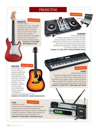 126 WWW.MUSICAEMERCADO.COM.BR
PRODUTOS
MICHAEL
FOLK INFANTIL VM19
O novo violão é o
primeiro modelo folk
infantil da linha de
cordas Michael e sua
indicação é a partir de
5 anos. Possui corpo
de linden, escala
abaulada e cavalete
em dark maple,
tensor bidirecional
no braço, tarraxas
semiblindadas
cromadas e encordoamento de aço.
Contato: (31) 2102-9270 • www.michael.com.br
LYCO
MICROFONE UH228
Trabalha com 1.441 frequências UHF, facilitando
a busca por um canal livre de interferências,
tecnologia Diversity, capaz de reduzir a possibilidade
de fuga de frequência e display com indicação em
cinco segmentos de força de sinal RF e AF.
Contato: (11) 3663-5680 • www.lyco.com.br
MEMPHIS
GUITARRA MG-22
A guitarra tem corpo construído
em basswood maciço com três
captadores single coil, escudo
branco, tremolo estilo vintage
chave de cinco posições e
controles de volume e tonalidade.
O braço é feito em maple com
escala de rosewood de 22 trastes.
Contato: (11) 2915-8900
www.tagima.com.br
MEMPHIS
GUITARRA MG-22
A guitarra tem corpo construído
em basswood maciço com três
captadores
branco, tremolo estilo
chave de cinco posições e
controles de volume e tonalidade.
O braço é feito em maple com
escala de rosewood de 22 trastes.
Contato: (11) 2915-8900
www.tagima.com.br
MEMPHIS
GUITARRA MG-22
A guitarra tem corpo construído
em basswood maciço com três
captadores
branco, tremolo estilo
chave de cinco posições e
controles de volume e tonalidade.
O braço é feito em maple com
escala de rosewood de 22 trastes.
Contato: (11) 2915-8900
www.tagima.com.br
indicação é a partir de
cromadas e encordoamento de aço.
NUMARK
DJ SOLUTION MIXDECK
O sistema para DJ permite mixar diferentes
fontes de música, estejam os arquivos em CDs,
MP3, CDs, pen drives com conexão USB ou iPods.
Entre suas características principais estão as
‘EQ/Chaves kil’ giratórias, crossfader substituível
e controles completos para iPod.
Contato: (11) 3032-4978 • www.proshows.com.br
FOLK INFANTIL VM19
CASIO
ARRANJADOR WK-7500
O teclado arranjador possui sequenciador com 17
pistas, mixer de 32 canais, sampler, drawbar de
harmônicos para órgãos, ampla variedade de efeitos
digitais, sintetizador de timbres, teclas estilo piano,
terminal USB e expansão de dados via cartão SD.
Contato: (11) 2539-2770 • www.casio.com.br/emi
CASIO
ARRANJADOR WK-7500
mm53_produtos.indd 126 11/03/2011 20:05:45
 