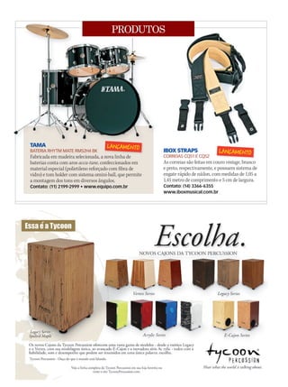 PRODUTOS
IBOX STRAPS
CORREIAS CQ51 E CQ52
As correias são feitas em couro vintage, branco
e preto, respectivamente, e possuem sistema de
engate rápido de náilon, com medidas de 1,05 a
1,45 metro de comprimento e 5 cm de largura.
Contato: (14) 3366-6355
www.iboxmusical.com.br
TAMA
BATERIA RHYTM MATE RM52H4 BK
Fabricada em madeira selecionada, a nova linha de
baterias conta com aros accu-tune, confeccionados em
material especial (polietileno reforçado com fibra de
vidro) e tom holder com sistema omini-ball, que permite
a montagem dos tons em diversos ângulos.
Contato: (11) 2199-2999 • www.equipo.com.br
PRODUTOS
TAMA
mm53_produtos.indd 127 11/03/2011 20:06:20
 