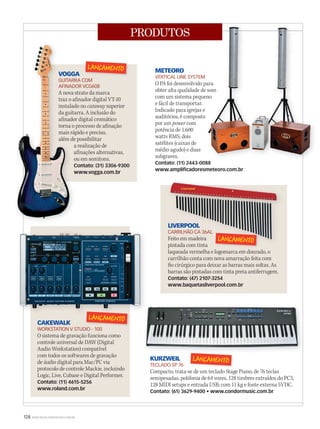 128 WWW.MUSICAEMERCADO.COM.BR
PRODUTOS
VOGGA
GUITARRA COM
AFINADOR VCG608
A nova strato da marca
traz o afinador digital VT-10
instalado no cutaway superior
da guitarra. A inclusão do
afinador digital cromático
torna o processo de afinação
mais rápido e preciso,
além de possibilitar
a realização de
afinações alternativas,
ou em semitons.
Contato: (31) 3306-9300
www.vogga.com.br
METEORO
VERTICAL LINE SYSTEM
O PA foi desenvolvido para
obter alta qualidade de som
com um sistema pequeno
e fácil de transportar.
Indicado para igrejas e
auditórios, é composto
por um power com
potência de 1.600
watts RMS; dois
satélites (caixas de
médio agudo) e duas
subgraves.
Contato: (11) 2443-0088
www.amplificadoresmeteoro.com.br
KURZWEIL
TECLADO SP 76
Compacto, trata-se de um teclado Stage Piano, de 76 teclas
semipesadas, polifonia de 64 vozes, 128 timbres extraídos do PC3,
128 MIDI setups e entrada USB; com 11 kg e fonte externa 5VDC.
Contato: (61) 3629-9400 • www.condormusic.com.br
CAKEWALK
WORKSTATION V STUDIO - 100
O sistema de gravação funciona como
controle universal de DAW (Digital
Audio Workstation) compatível
com todos os softwares de gravação
de áudio digital para Mac/PC via
protocolo de controle Mackie, incluindo
Logic, Live, Cubase e Digital Performer.
Contato: (11) 4615-5256
www.roland.com.br
VOGGA
GUITARRA COM
AFINADOR VCG608
A nova strato da marca
traz o afinador digital VT-10
instalado no
da guitarra. A inclusão do
afinador digital cromático
torna o processo de afinação
mais rápido e preciso,
além de possibilitar
a realização de
afinações alternativas,
ou em semitons.
Contato: (31) 3306-9300
www.vogga.com.br
VOGGA
GUITARRA COM
AFINADOR VCG608
A nova strato da marca
traz o afinador digital VT-10
instalado no
da guitarra. A inclusão do
afinador digital cromático
torna o processo de afinação
mais rápido e preciso,
além de possibilitar
a realização de
afinações alternativas,
ou em semitons.
Contato: (31) 3306-9300
www.vogga.com.br
LIVERPOOL
CARRILHÃO CA 36AL
Feito em madeira
pintada com tinta
laqueada vermelha e logomarca em dourado, o
carrilhão conta com nova amarração feita com
fio cirúrgico para deixar as barras mais soltas. As
barras são pintadas com tinta preta antiferrugem.
Contato: (47) 2107-3254
www.baquetasliverpool.com.br
LIVERPOOL
CARRILHÃO CA 36AL
Feito em madeira
pintada com tinta
LIVERPOOL
CARRILHÃO CA 36AL
Feito em madeira
O PA foi desenvolvido para
obter alta qualidade de som
com um sistema pequeno
Indicado para igrejas e
auditórios, é composto
Contato: (11) 2443-0088
O PA foi desenvolvido para
obter alta qualidade de som
com um sistema pequeno
mm53_produtos.indd 128 11/03/2011 20:07:01
 