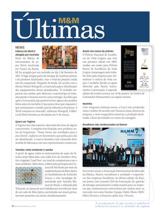 34 WWW.MUSICAEMERCADO.COM.BR
Rozini vira nome de prêmio
O Prêmio Nacional de Excelên-
cia da Viola Caipira, que teve
sua primeira edição em 2005,
mudou seu nome para Prêmio
Rozini de Excelência da Viola
Caipira, homenagem pelo traba-
lho feito pela empresa para dis-
seminar a cultura da viola cai-
pira e também devido ao apoio
oferecido pela Rozini Instru-
mentos à premiação. A segunda
edição do evento ocorreu em 18 de janeiro, no Centro de
Convenções Minascentro, na capital mineira.
Novinha
Com máquinas italianas novas, a Leac’s tem produzido
maisemelhor.DeacordocomTatianaCassia,diretorada
empresa, o novo maquinário otimizou a produção facili-
tando o fluxo de trabalho no centro de usinagem.
Brasileiros são condecorados na Namm
Emeventoanual,aAssociaçãoInternacionaldoMercado
da Música, Namm, reconheceu a seriedade e importân-
cia das empresas brasileiras na última edição da feira,
em janeiro. Joe Lamond, CEO da Associação, fez questão
de entregar pessoalmente condecorações para as empre-
sas que comemoraram aniversários por muitos anos no
mercado, tais como Sonotec, Equipo, Habro Music, RMV,
Odery Drums e a Giannini, pelos seus 110 anos.
NEWS
Fábrica da Weril é
atingida por incêndio
Parte da fábrica de
instrumentos de so-
pro Weril, localizada
em Franco da Rocha,
SP, foi atingida por um incêndio no dia 5 de fevereiro de
2011. O fogo atingiu parte do estoque de matérias-primas
e de produtos finalizados, mas o total do prejuízo ainda
não foi computado. Ninguém foi ferido. De acordo com o
diretor Nelson Weingrill, a comercialização e distribuição
dos equipamentos foram prejudicadas. “O incêndio im-
pactou nas vendas, pois destruiu o material que já tínha-
mosprontoeficamossemtercomoentregar.Acreditoque
após o Carnaval já seja possível enviar alguns dos pedidos
feitos antes do incêndio. O que posso dizer por enquanto é
que continuamos a vender, pois já voltamos a funcionar. A
Weril continua no mercado”, enfatizou Weingrill. A fábri-
ca da Weril retomou as atividades em 1º de março.
Quero ser Tagima
A Tagima tem sido esperta e desviado dos tiros de alguns
concorrentes. A empresa tem lançado seus produtos an-
tes da Expomusic. “Dessa forma são novidades para o
anointeiro”,explicouumfuncionário,quepediuparanão
ser identificado. A marca brasileira tem mostrado forte
sentido de liderança com seus representantes comerciais.
Yamaha: meio ambiente e samba
A partir de agora, todos os instrumentos de sopro da Ya-
maha serão fabricados com solda livre de chumbo e leva-
rão o logotipo ‘Lead Free’, um sinal de compromisso com o
meioambiente.Alémdisso,afabricanteparticipoudoCar-
navaldeSãoPaulopormeioda
implementaçãodafibraóptica
no Sambódromo do Anhembi.
Graças a essa tecnologia de-
senvolvida pela Yamaha Mu-
sical do Brasil, e utilizada pela
Tukasom, as mesas de som trabalharam em rede por meio
de um cabo de fibra óptica, permitindo aos sinais perma-
necerem presentes nas mesas simultaneamente.
SP, foi atingida por um incêndio no dia 5 de fevereiro de
meioambiente.Alémdisso,afabricanteparticipoudoCar-
navaldeSãoPaulopormeioda
implementaçãodafibraóptica
no Sambódromo do Anhembi.
Graças a essa tecnologia de-
senvolvida pela Yamaha Mu-
sical do Brasil, e utilizada pela
Tukasom, as mesas de som trabalharam em rede por meio
edição do evento ocorreu em 18 de janeiro, no Centro de
Emeventoanual,aAssociaçãoInternacionaldoMercado
Estoque antes do acidente
ultimas53.indd 34 11/03/2011 18:59:58
 