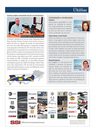 Sonotec projeta crescimento de 60% em Pernambuco
A Sonotec, detentora de marcas como Takamine, Strin-
berg, Gretsch, Ovation, Karsect, entre outras, traça au-
mento de 60% no volume de vendas em Pernambuco
para este ano sobre 2010, quando a companhia ampliou
suas operações no Estado em 27%. Em todo o País, a em-
presa fechou o ano passado com crescimento de seus ne-
góciosem40%eprojetaumpercentualde30%para2011.
Pernambucoéresponsávelpor4%dofaturamentonacio-
nal da Sonotec, que define, para 2011, aumento de 50%
das vendas em todo o Nordeste. Os principais produtos
comercializados na região são os microfones Karsect,
contrabaixos, guitarras, violões Strinberg e violões Taka-
mine. Eles representam 17% do total de instrumentos
importados pela empresa, ou seja, em 2010 foram consu-
midos 21 mil itens no Nordeste.
Contratação e recolocação
Giannini
Desde janeiro, Laura Bahia é a nova
gerente de marketing da Giannini.
Com longa experiência no mercado
musical, ela foi gerente de marketing
da Orion por dois anos e, anterior-
mente, da Michael, por seis anos.
Habro Music e Crest Áudio
André Luiz Oliveira é a novo representante comercial da
Habro. O novo gestor veio da Santo Angelo, onde tinha
função similar. Outra contratação recente na empresa foi
a do responsável pelo departamento de marketing, Rodri-
go Guimarães, que veio de uma longa carreira de 12 anos
na RMV, onde trabalhou nas áreas de desenvolvimento
de produtos e marketing. A Habro também fechou com o
representante comercial Wanderson Nunes para a região
Centro-Oeste do País. Ele passou a distribuir produtos da
Crest Áudio na região, importados pela Someco.
Musical Express
Léo Gorgatti é o novo gerente de
marketing e produtos da Musical
Express. Músico, foi vendedor de
lojas de instrumentos musicais de
São Paulo por cinco anos. Depois
disso, trabalhou em grandes empresas nacionais do se-
tor: foi supervisor de desenvolvimento de produtos da
Giannini por sete anos; passou pela Izzo Musical; e, em
2009, assumiu a gerência comercial e de marketing da
Wolf Music, onde ﬁcou até fevereiro de 2011.
Alexandre Seabra, diretor da Sonotec
ultimas53.indd 39 12/03/2011 14:11:45
 