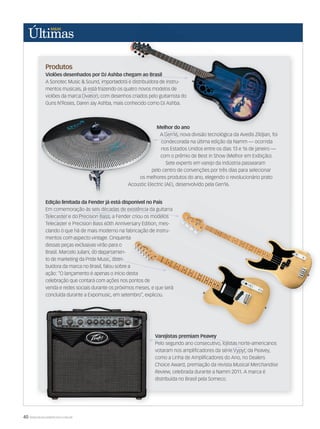 40 WWW.MUSICAEMERCADO.COM.BR
Produtos
Violões desenhados por DJ Ashba chegam ao Brasil
A Sonotec Music & Sound, importadora e distribuidora de instru-
mentos musicais, já está trazendo os quatro novos modelos de
violões da marca Ovation, com desenhos criados pelo guitarrista do
Guns N’Roses, Daren Jay Ashba, mais conhecido como DJ Ashba.
Violões desenhados por DJ Ashba chegam ao Brasil
A Sonotec Music & Sound, importadora e distribuidora de instru-
mentos musicais, já está trazendo os quatro novos modelos de
violões da marca Ovation, com desenhos criados pelo guitarrista do
Guns N’Roses, Daren Jay Ashba, mais conhecido como DJ Ashba.
Violões desenhados por DJ Ashba chegam ao Brasil
A Sonotec Music & Sound, importadora e distribuidora de instru-
mentos musicais, já está trazendo os quatro novos modelos de
violões da marca Ovation, com desenhos criados pelo guitarrista do
Melhor do ano
A Gen16, nova divisão tecnológica da Avedis Zildjian, foi
condecorada na última edição da Namm — ocorrida
nos Estados Unidos entre os dias 13 e 16 de janeiro —
com o prêmio de Best in Show (Melhor em Exibição).
Sete experts em varejo da indústria passearam
pelo centro de convenções por três dias para selecionar
os melhores produtos do ano, elegendo o revolucionário prato
Acoustic Electric (AE), desenvolvido pela Gen16.
Varejistas premiam Peavey
Pelo segundo ano consecutivo, lojistas norte-americanos
votaram nos ampliﬁcadores da série Vypyr, da Peavey,
como a Linha de Ampliﬁcadores do Ano, no Dealers
Choice Award, premiação da revista Musical Merchandise
Review, celebrada durante a Namm 2011. A marca é
distribuída no Brasil pela Someco.
Edição limitada da Fender já está disponível no País
Em comemoração às seis décadas de existência da guitarra
Telecaster e do Precision Bass, a Fender criou os modelos
Telecaster e Precision Bass 60th Anniversary Edition, mes-
clando o que há de mais moderno na fabricação de instru-
mentos com aspecto vintage. Cinquenta
dessas peças exclusivas virão para o
Brasil. Marcelo Juliani, do departamen-
to de marketing da Pride Music, distri-
buidora da marca no Brasil, falou sobre a
ação: “O lançamento é apenas o início desta
celebração que contará com ações nos pontos de
venda e redes sociais durante os próximos meses, e que será
concluída durante a Expomusic, em setembro”, explicou.
. Cinquenta
ação: “O lançamento é apenas o início desta
celebração que contará com ações nos pontos de
venda e redes sociais durante os próximos meses, e que será
concluída durante a Expomusic, em setembro”, explicou.
Telecaster e Precision Bass 60th Anniversary Edition, mes-
clando o que há de mais moderno na fabricação de instru-
buidora da marca no Brasil, falou sobre a
ação: “O lançamento é apenas o início destaação: “O lançamento é apenas o início desta
celebração que contará com ações nos pontos de
venda e redes sociais durante os próximos meses, e que será
ultimas53.indd 40 11/03/2011 19:02:30
 