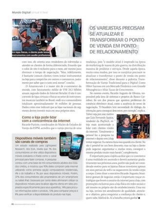 46 WWW.MUSICAEMERCADO.COM.BR
Mundo Digital Virtual X Real
mudança, pois “o modelo atual é inspirado na época
do marketing de massa do pós-guerra, na distribuição
massiva de produtos e serviços. Desde aquela época,
muita coisa mudou, por isso os varejistas precisam se
atualizar e transformar o ponto de venda em ponto
de relacionamento”, disse durante a palestra Trans-
formação do Varejo Tradicional para o Digital: Como
Obter Sucesso em um Mercado Dinâmico com Grande
Abrangência e Altas Taxas de Crescimento.
No mesmo evento, Ricardo Augusto de Oliveira, res-
ponsável pela área de sistemas e projetos do Banco Car-
refour, foi um dos poucos que apontou problemas do
comércio eletrônico atual, como a ausência do senso de
negociação. “O brasileiro tem necessidade do diálogo, da
interação,paraconseguirdescontos,porexemplo”,explica.
Talvez seja por esse motivo
que Luis Fernando Santos,
vendedor da PlayTech, es-
teja mais acostumado a
lidar com clientes vindos
da internet. “Geralmente o
pessoal faz a pesquisa na
internetedepoisvemàloja
tentarnegociar.Eumesmofaziaissoquandoeracliente.No
site é possível ter um bom desconto, mas na loja o cliente
pode negociar, argumentar e, muitas vezes, conseguir o
mesmoprodutomuitomaisbarato”,complementa.
Éimportanteparaolojistaaceitarqueoe-commerce
é uma realidade em ascensão e deverá aumentar grada-
tivamentenospróximosanos,porémnãopodeserconsi-
derado motivo para os lojistas físicos investirem apenas
em seus portais da web e se esquecerem da venda corpo
a corpo. Como disse o executivo Ricardo Augusto, brasi-
leiros gostam de negociar, então é importante traçar es-
tratégiasquelevemousuáriodainternetparaaloja,com
promoçõesexclusivasparaalojafísicaemredessociaise
até mesmo no próprio site do estabelecimento. Uma vez
na loja, invista em atendimento de qualidade, atencio-
so e objetivo, para conquistar a confiança do cliente e,
quem sabe, fidelizá-lo. Aí a batalha estará ganha! 
com isso, ele orienta seus vendedores do televendas a
atender os clientes de forma diferenciada, frisando que
o valor do site é exclusivo para o meio, até mesmo para
diminuir o tempo de negociação. “Mas, infelizmente,
é bastante comum clientes virem testar instrumentos
na loja para comprá-los em outros e-commerces, justa-
mente por saber que o custo será menor”, conclui.
O Amazon.com é o maior site de e-commerce do
mundo, com faturamento médio de US$ 24,5 bilhões
anuais, segundo dados do Internet Retailer. O site é con-
correntedelojasvirtuaisefísicasnosetordeinstrumen-
tos musicais também no Brasil, onde os e-consumidores
totalizam aproximadamente 18 milhões de pessoas.
Dados como esse indicam que as lojas nacionais do seg-
mento devem investir mais em seus próprios sites.
Como a loja pode lidar
com a concorrência da internet
Ricardo Pastore, coordenador do Núcleo de Estudos do
Varejo da ESPM, acredita que o varejo precisa de uma
Dispositivos móveis também
são canais de compras
Um estudo realizado pela Lightspeed
Research, dos EUA, revela que 1% dos
consumidores on-line utiliza dispositivos
móveis (celulares e iPads) como o canal
principal para fazer compras. A pesquisa
contou com uma base de mil consumidores adultos dos Esta-
dos Unidos, e mostrou que 95% deles compram pela internet
utilizando como primeira opção computadores residenciais,
4% o do trabalho e 1% por seus dispositivos móveis. Porém,
37% dos consumidores são proprietários de um smartphone
ou tablet iPad. Dezesseis por cento deles afirmaram utilizar os
dispositivos móveis para localizar alguma oferta em sites pro-
jetados especificamente para seus aparelhos, 14% para procu-
rar informações sobre o produto, 13% para comparar preços e
8% para verificar a disponibilidade do produto nas lojas.
pessoal faz a pesquisa na
internetedepoisvemàloja
tentarnegociar.Eumesmofaziaissoquandoeracliente.No
site é possível ter um bom desconto, mas na loja o cliente
pode negociar, argumentar e, muitas vezes, conseguir o
mesmoprodutomuitomaisbarato”,complementa.
é uma realidade em ascensão e deverá aumentar grada-
tivamentenospróximosanos,porémnãopodeserconsi-contou com uma base de mil consumidores adultos dos Esta-
OS VAREJISTAS PRECISAM
SE ATUALIZAR E
TRANSFORMAR O PONTO
DE VENDA EM PONTO
DE RELACIONAMENTO
tentarnegociar.Eumesmofaziaissoquandoeracliente.No
Em lojas físicas, o cliente pode testar
instrumentos com auxílio profissional
mm53_mundodigital.indd 46 11/03/2011 17:18:11
 