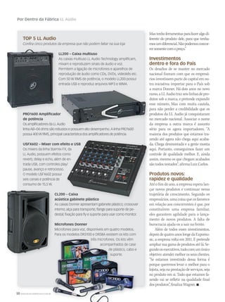 50 WWW.MUSICAEMERCADO.COM.BR
Por Dentro da Fábrica LL Audio
Mastenhoferramentasparafazeralgodi-
ferente do produto dele, para que tenha-
mosumdiferencial.Nãopodemosconcor-
rersomentecomopreço.”
Investimentos
dentro e fora do País
Os desafios de se manter no mercado
nacional fizeram com que os empresá-
rios investissem parte do capital em ou-
tra iniciativa: importar para o País sob
a marca Donner. Há dois anos no novo
ramo,aLLAudiotrazseislinhasdepro-
dutos sob a marca, e pretende expandir
esse número. Mas com muita cautela,
para não perder a credibilidade que os
produtos da LL Audio já conquistaram
no mercado nacional. Associar o nome
da empresa a outra marca é assunto
sério para os agora importadores. “A
maioria dos produtos que estamos tra-
zendo até agora não chega aqui acaba-
da. Chega desmontada e a gente monta
aqui. Portanto, conseguimos fazer um
controle de qualidade melhor. E, ainda
assim, mesmo os que chegam acabados
são todos testados”, afirma Luiz Carlos.
Produtos novos:
rapidez e qualidade
Até o fim do ano, a empresa espera lan-
çar novos produtos e continuar nessa
trajetória de crescimento. Segundo os
empresários, uma coisa que os favorece
em relação aos concorrentes é que, por
constituírem uma empresa familiar,
eles garantem agilidade para o lança-
mento de novos produtos. A falta de
burocracia ajuda-os a sair na frente.
Além de todos esses investimentos,
depoisdequatroanoslongedaExpomu-
sic, a empresa volta em 2011. E pretende
ampliar sua gama de produtos até lá. Se-
gundoosexecutivos,tudocomumúnico
objetivo: atender melhor os seus clientes.
“Se estamos investindo dessa forma é
porque queremos levar o melhor para o
lojista, seja na prestação de serviços, seja
no produto em si. Tudo que estamos fa-
zendo vai se refletir na qualidade final
dosprodutos”,finalizaWagner. 
TOP 5 LL Audio
Confira cinco produtos da empresa que não podem faltar na sua loja
LL200 – Caixa multiuso
As caixas multiuso LL Audio Technology amplificam,
mixam e reproduzem sinais de áudio e voz.
Permitem a ligação de microfones e aparelhos de
reprodução de áudio como CDs, DVDs, videokês etc.
Com 50 W RMS de potência, o modelo LL200 possui
entrada USB e reproduz arquivos MP3 e WMA.
PRO1600 Amplificador
de potência
Os amplificadores da LL Audio
linha AB–04 ohms são robustos e possuem alto desempenho. A linha PRO1600
possui 400 W RMS, principal característica dos amplificadores de potência.
USFX602 – Mixer com efeito e USB
Os mixers da linha Starmix FX, da
LL Audio, possuem efeitos como
reverb, delay e echo, além de en-
trada USB, com controles play/
pause, avanço e retrocesso.
O modelo USFX602 possui
seis canais e potência de
consumo de 15,5 W.
CL200 – Caixa
acústica gabinete plástico
As caixas Donner apresentam gabinete plástico; crossover
interno; alça para transporte; flange para suporte de pe-
destal; fixação para fly e suporte para usar como monitor.
Microfones Donner
Microfones para voz, disponíveis em quatro modelos.
Para os modelos DR3100 e DR58A existem os kits com
três microfones. Os kits vêm
acompanhados de case
de plástico, cabo e
suporte.
a marca Donner. Há dois anos no novo
ramo,aLLAudiotrazseislinhasdepro-
dutos sob a marca, e pretende expandir
esse número. Mas com muita cautela,
para não perder a credibilidade que os
produtos da LL Audio já conquistaram
no mercado nacional. Associar o nome
da empresa a outra marca é assunto
sério para os agora importadores. “A
PRO1600 Amplificador
Os amplificadores da LL Audio
linha AB–04 ohms são robustos e possuem alto desempenho. A linha PRO1600
Os amplificadores da LL Audio
zendo até agora não chega aqui acaba-
da. Chega desmontada e a gente monta
aqui. Portanto, conseguimos fazer um
controle de qualidade melhor. E, ainda
assim, mesmo os que chegam acabados
são todos testados”, afirma Luiz Carlos.
Produtos novos:
rapidez e qualidade
Até o fim do ano, a empresa espera lan-
çar novos produtos e continuar nessa
trajetória de crescimento. Segundo os
empresários, uma coisa que os favorece
USFX602 – Mixer com efeito e USB
Os mixers da linha Starmix FX, da
LL Audio, possuem efeitos como
reverb, delay e echo, além de en-
trada USB, com controles play/
CL200 – Caixa
acústica gabinete plástico
USFX602 – Mixer com efeito e USB
Os mixers da linha Starmix FX, da
LL Audio, possuem efeitos como
reverb, delay e echo, além de en-
trada USB, com controles play/
CL200 – Caixa
WWW.MUSICAEMERCADO.COM.BR
três microfones. Os kits vêm
acompanhados de case
de plástico, cabo e
três microfones. Os kits vêm
acompanhados de case
de plástico, cabo e
suporte.
mm53_LLAudio.indd 50 11/03/2011 19:08:28
 