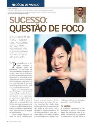 56 WWW.MUSICAEMERCADO.COM.BR
SUCESSO:
QUESTÃO DE FOCO
atua há 26 anos no mercado musical. Já foi vendedor, gerente, representante e diretor comercial.
Formado em Ciências Econômicas, possui especialização em gestão empresarial, vendas e marketing.
E-mail: neno@distribuidoragvcom.com.br
NENO ANDRADE
NEGÓCIO DE VAREJO
SETE ERROS COMUNS
PODEM PREJUDICAR
MUITO A IMAGEM DA
SUA LOJA. PARA
RESOLVÊ-LOS, NÃO
ADIANTA DESESPERO,
ATITUDES FOCADAS
SÃO A SOLUÇÃO
“Preocupado com as for-
migas, enquanto os
elefantes pisam em
sua cabeça!” Tive um diretor que
pronunciava essa frase a todo mo-
mento. E eu a utilizo até hoje na
condução da minha vida pessoal e
empresarial. A maioria das pesso-
as se preocupa demais com os de-
talhes (formigas), enquanto não
dão o devido valor ao que real-
mente importa (elefante). E, com
isso, cometem erros enormes.
Alguns casos do cotidiano po-
dem exemplificar o que quero di-
zer. Vejo a todo momento noivas se
preocupando com a organização
do casamento: a festa, detalhes do
brigadeiro, o vestido e, acima de
tudo, o que as pessoas vão achar.
Porém, com isso, se esquecem da
verdadeira razão do casamento: o
amor, o carinho e o respeito ao seu
noivo ficam relegados a segundo
ou terceiro plano.
Outro exemplo bastante co-
mum é o Natal. Ficamos todos
loucos, correndo contra o tempo
para comprar presentes. Os cen-
tros comerciais das cidades ficam
lotados; alguns se preocupam onde
vão passar a ceia, outros com o
cardápio. E todos se esquecem do
verdadeiro sentido da festa, que é a
celebração do nascimento de Jesus
Cristo, e que essa data deve ser lem-
brada para que tenhamos mais paz,
harmonia e convívio familiar.
Na sua loja
Já no campo empresarial, as con-
sequências de atitudes como essas
podem ser gravíssimas para os ne-
gócios. Confira sete erros frequentes
na rotina de uma loja que, por estar
mm53_neno.indd 56 11/03/2011 19:22:02
 