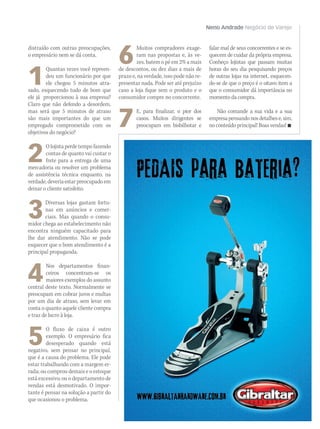Neno Andrade Negócio de Varejo
distraído com outras preocupações,
o empresário nem se dá conta.
1
Quantas vezes você repreen-
deu um funcionário por que
ele chegou 5 minutos atra-
sado, esquecendo tudo de bom que
ele já proporcionou à sua empresa?
Claro que não defendo a desordem,
mas será que 5 minutos de atraso
são mais importantes do que um
empregado comprometido com os
objetivos do negócio?
2
O lojista perde tempo fazendo
contas de quanto vai custar o
frete para a entrega de uma
mercadoria ou resolver um problema
de assistência técnica enquanto, na
verdade, deveria estar preocupado em
deixar o cliente satisfeito.
3
Diversas lojas gastam fortu-
nas em anúncios e comer-
ciais. Mas quando o consu-
midor chega ao estabelecimento não
encontra ninguém capacitado para
lhe dar atendimento. Não se pode
esquecer que o bom atendimento é a
principal propaganda.
4
Nos departamentos finan-
ceiros concentram-se os
maiores exemplos do assunto
central deste texto. Normalmente se
preocupam em cobrar juros e multas
por um dia de atraso, sem levar em
conta o quanto aquele cliente compra
e traz de lucro à loja.
5
O fluxo de caixa é outro
exemplo. O empresário fica
desesperado quando está
negativo, sem pensar no principal,
que é a causa do problema. Ele pode
estar trabalhando com a margem er-
rada; ou comprou demais e o estoque
está excessivo; ou o departamento de
vendas está desmotivado. O impor-
tante é pensar na solução a partir do
que ocasionou o problema.
6
Muitos compradores exage-
ram nas propostas e, às ve-
zes, batem o pé em 2% a mais
de descontos, ou dez dias a mais de
prazo e, na verdade, isso pode não re-
presentar nada. Pode ser até prejuízo
caso a loja fique sem o produto e o
consumidor compre no concorrente.
7 
E, para finalizar, o pior dos
casos. Muitos dirigentes se
preocupam em bisbilhotar e
falar mal de seus concorrentes e se es-
quecem de cuidar da própria empresa.
Conheço lojistas que passam muitas
horas do seu dia pesquisando preços
de outras lojas na internet, esquecen-
do-se de que o preço é o oitavo item a
que o consumidor dá importância no
momento da compra.
Não comande a sua vida e a sua
empresa pensando nos detalhes e, sim,
no conteúdo principal! Boas vendas! 
mm53_neno.indd 57 11/03/2011 19:22:09
 