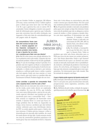 62 WWW.MUSICAEMERCADO.COM.BR
Gestão Estratégia
que nos Estados Unidos se pagariam 100 dólares
[170 reais, numa conversão livre]. É difícil explicar
para o cliente que nosso lucro não é de 400 reais,
é de 30, e que o governo fica com os outros 370. É
assustador. Somos obrigados a manter uma quanti-
dade de informação para o governo, que é absurda,
para não corrermos risco de sofrer retaliação, isso
enquanto o País está cheio de contrabandistas que
não pagam nada de imposto...
Os consumidores ﬁnais tam-
bém têm acesso às lojas lá de
fora, e mesmo pagando cer-
tos impostos conseguem o
mesmo produto mais barato.
O que a Quanta faz ao orien-
tar o varejista para falar com seu cliente?
J. G.: Não há como tomar uma atitude definitiva. En-
tre os paliativos está o pós-venda. A Quanta não ven-
de somente produto, vende serviço de alta qualidade.
M. L.: O caso da tecnologia musical é peculiar. Se o
produto não tiver registro no Brasil, o consumidor fi-
nal não vai poder fazer atualizações. Se ele for de con-
trabando e o cliente está na internet e, por ventura,
atualiza-o, o software pode travar e então o usuário
não terá suporte. Existe um risco enorme e é ruim
para a marca, pois será como se o produto dela não
funcionasse no Brasil. Produtos ilegais são um risco.
Como conciliar a questão do consumidor ﬁnal
com a Quanta Store e AV-Pro com o PDV?
J.G.: Dentro de um mercado não existe só um ca-
nal de venda, assim todos devem ser explorados
por completo. No caso da AV-Pro, que trabalha
com uma mesa diferenciada e precisa de um pós-
venda especial, distribuir esse produto por loja é
incoerente para com o consumidor final — tam-
bém existem as exigências do fornecedor nesse
sentido. A Quanta Store é o canal que busca en-
tregar produtos fora de linha ou esquecidos no
tempo, novas marcas e produtos que não tenham
volume suficiente para uma distribuição dentro
do PDV ou ainda aqueles pelos quais o lojista não
tem interesse. O lojista precisa começar a olhar a
diversificação do mercado dele também, do canal
de venda dentro da loja dele. Ainda estamos muito
em cima de commodities [produtos populares e de
muito giro]. Vejo isso mudando em breve. A Quanta
Store não é uma ofensa ou concorrência, pois não
vende o mesmo que a Quanta Music. Por esse canal
não vendemos produtos comercializados nos PDVs.
M. L.: Só queremos atender o mercado com produtos
pelos quais nem sempre as lojas têm interesse. Existe
uma cesta de produtos que não se adequava a outros
canais de vendas e a Store começou a atender clien-
tes com itens específicos. O faturamento tem sido
crescente. O trabalho é muito
eficiente. Vemos, a cada mês, um
crescimento de 10%, 20%, 30% na
Quanta Store, sem alterar o fatu-
ramento da distribuição.
J. G.: Na verdade, a transparên-
cia do que foi feito dá o tom do
que é a Quanta Store. Todos os
produtos que estão nela foram oferecidos para os
PDVs por cerca de oito meses em caráter promocio-
nal e não foram absorvidos. Então o que fizemos?
Antes mesmo de ela ir para o ar, fizemos um comu-
nicado ao mercado, mostrando o foco e possibilitan-
do, inclusive, a devolução de produtos e trocá-los por
outros. De certa forma, até limpamos o estoque de
lojas que não estavam conseguindo girar esses equi-
pamentos. Foi interessante para todo mundo. Não
há vontade de competir com lojas.
O que o lojista pode esperar da Quanta neste ano?
J. G.: Inovação, diversificação, busca por excelência.
Este é o ano para isso, para encontrarmos mercado,
prospectarmos novos segmentos, caminhos, com
muita inovação.
M. L.: Melhoria do pós-venda, evolução da equipe e
aperfeiçoamento do trabalho que já fazemos hoje. 
Quanta BrasilQuanta Brasil
Marcas: São mais de 20, entre elas:
Avid, M-Audio, Tascam, Novation,
dB Technologies e Nord.
Funcionários: 45, além dos
colaboradores externos
Portfólio: 450 produtos exclusivos.
Por volta de 800, incluindo outras marcas.
Contato: (19) 3741-4646
A META
PARA 2011 É
CRESCER 20%
mm53_quanta.indd 62 11/03/2011 19:25:19
 