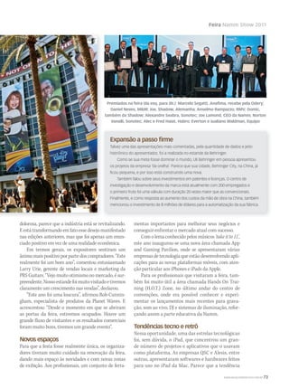 Feira Namm Show 2011
Expansão a passo firme
Talvez uma das apresentações mais comentadas, pela quantidade de dados e jeito
histriônico do apresentador, foi a realizada no estande da Behringer.
Como se sua meta fosse dominar o mundo, Uli Behringer em pessoa apresentou
os projetos da empresa ‘da orelha’. Parece que sua cidade, Behringer City, na China, já
ficou pequena, e por isso está construindo uma nova.
Também falou sobre seus investimentos em patentes e licenças. O centro de
investigação e desenvolvimento da marca está atualmente com 200 empregados e
o primeiro fruto foi uma válvula com duração 20 vezes maior que as convencionais.
Finalmente, e como resposta ao aumento dos custos da mão de obra na China, também
mencionou o investimento de 8 milhões de dólares para a automatização da sua fábrica.
dolorosa, parece que a indústria está se revitalizando.
Eestátransformandoemfatoessedesejomanifestado
nas edições anteriores, mas que foi apenas um enun-
ciado positivo em vez de uma realidade econômica.
Em termos gerais, os expositores sentiram um
ânimo mais positivo por parte dos compradores. “Este
realmente foi um bom ano”, comentou entusiasmado
Larry Urie, gerente de vendas locais e marketing da
PRS Guitars. “Vejo muito otimismo no mercado, é sur-
preendente.Nossoestandefoimuitovisitadoetivemos
claramente um crescimento nas vendas”, declarou.
“Este ano foi uma loucura”, afirmou Rob Cunnin-
gham, especialista de produtos da Planet Waves. E
acrescentou: “Desde o momento em que se abriram
as portas da feira, estivemos ocupados. Houve um
grande fluxo de visitantes e os resultados comerciais
foram muito bons, tivemos um grande evento”.
Novos espaços
Para que a festa fosse realmente única, os organiza-
dores tiveram muito cuidado na renovação da feira,
dando mais espaço às novidades e com novas zonas
de exibição. Aos profissionais, um conjunto de ferra-
mentas importantes para melhorar seus negócios e
conseguir enfrentar o mercado atual com sucesso.
Com o lema conhecido pelos músicos ‘take it to 11’,
este ano inaugurou-se uma nova área chamada App
and Gaming Pavilion, onde se apresentaram várias
empresas de tecnologia que estão desenvolvendo apli-
cações para as novas plataformas móveis, com aten-
ção particular aos iPhones e iPads da Apple.
Para os profissionais que visitaram a feira, tam-
bém foi muito útil a área chamada Hands On Trai-
ning (H.O.T.) Zone, no último andar do centro de
convenções, onde era possível conhecer e experi-
mentar os lançamentos mais recentes para grava-
ção, som ao vivo, DJ e sistemas de iluminação, refor-
çando assim a parte educativa da Namm.
Tendências tecno e retrô
Nessa oportunidade, uma das estrelas tecnológicas
foi, sem dúvida, o iPad, que concentrou um gran-
de número de projetos e aplicativos que o usavam
como plataforma. As empresas QSC e Alesis, entre
outras, apresentaram softwares e hardwares feitos
para uso no iPad da Mac. Parece que a tendência
Premiados na feira (da esq. para dir.): Marcelo Segatti, Anafima, recebe pela Odery;
Daniel Neves, M&M; Joe, Shadow, Alemanha; Anselmo Rampazzo, RMV; Domic,
também da Shadow; Alexandre Seabra, Sonotec; Joe Lamond, CEO da Namm; Norton
Vanalli, Sonotec; Alec e Fred Haiat, Habro; Everton e Jualiano Waldman, Equipo
WWW.MUSICAEMERCADO.COM.BR 73
mm53_namm.indd 73 12/03/2011 16:39:32
 