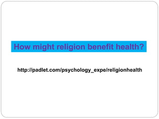 How might religion benefit health? 
http://padlet.com/psychology_expe/religionhealth 
 