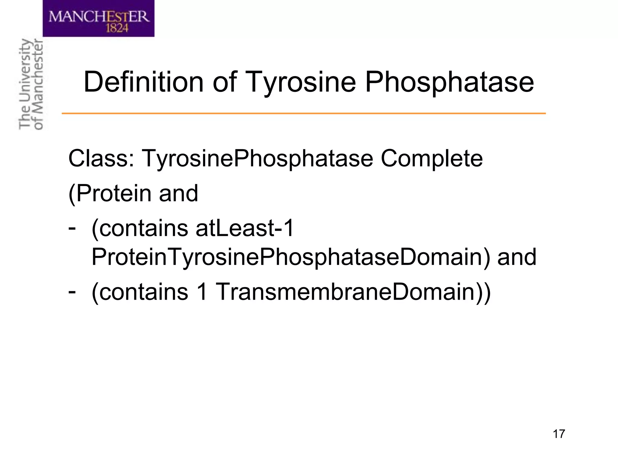 17
Definition of Tyrosine Phosphatase
Class: TyrosinePhosphatase Complete
(Protein and
- (contains atLeast-1
ProteinTyrosinePhosphataseDomain) and
- (contains 1 TransmembraneDomain))
 