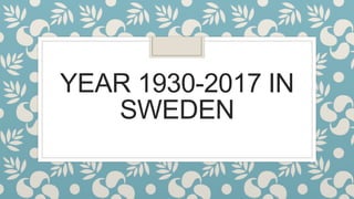 YEAR 1930-2017 IN
SWEDEN
 