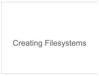 Creating Filesystems

 