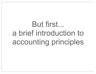 But first...
a brief introduction to
accounting principles

 