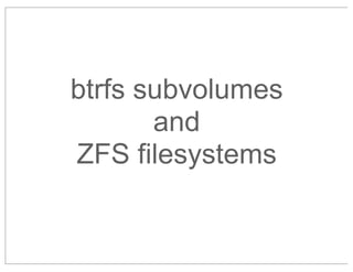 btrfs subvolumes
and
ZFS filesystems

 