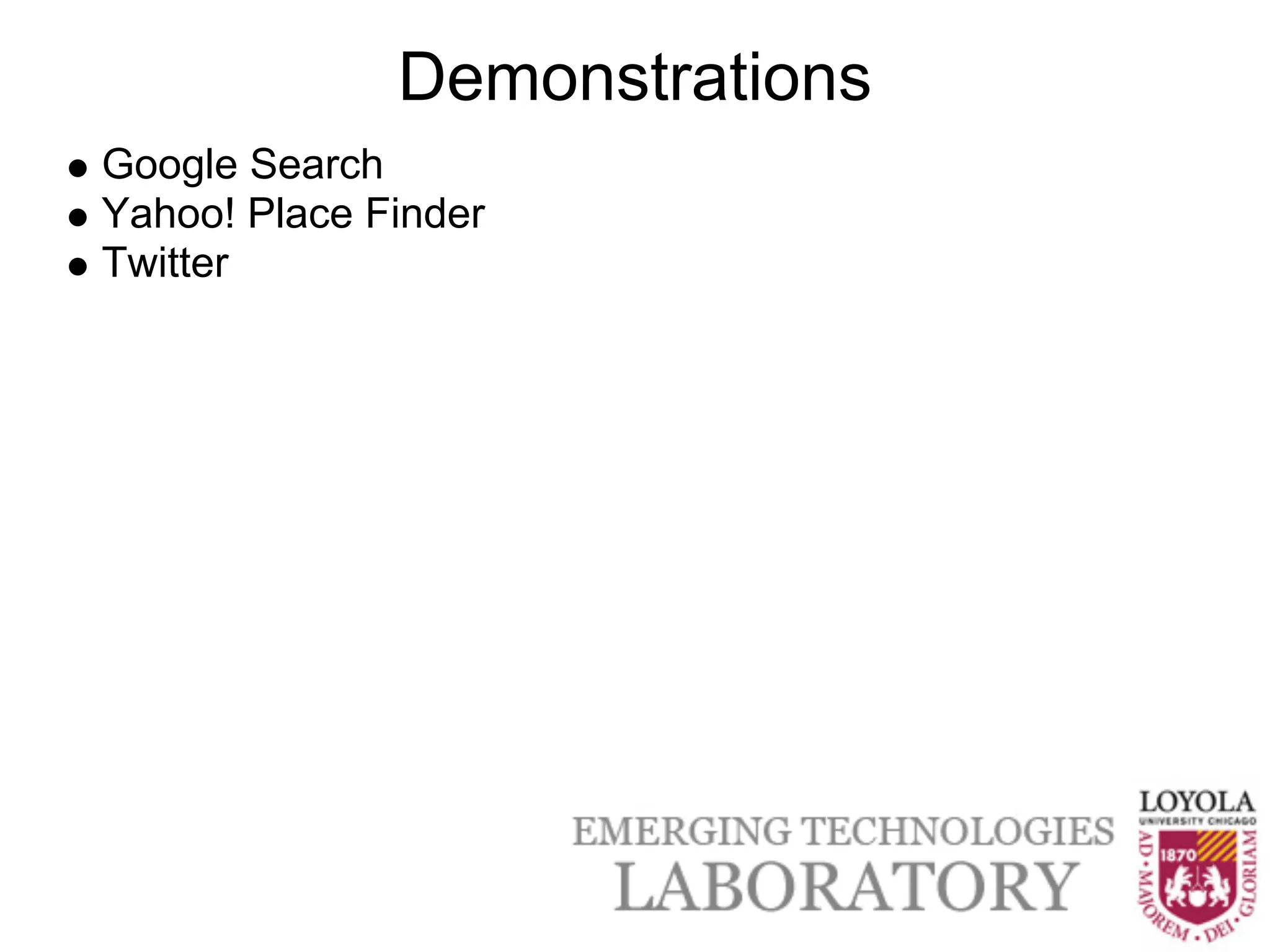 Demonstrations
Google Search
Yahoo! Place Finder
Twitter
 