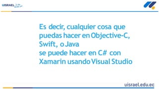 Es decir, cualquier cosa que
puedas hacerenObjective-C,
Swift, oJava
se puede hacer en C# con
Xamarin usandoVisual Studio
 