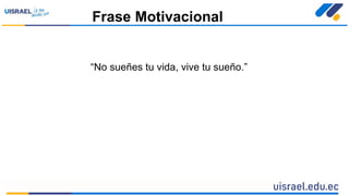 Frase Motivacional
“No sueñes tu vida, vive tu sueño.”
 